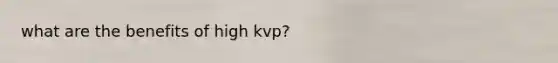 what are the benefits of high kvp?