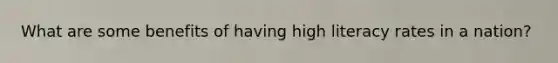 What are some benefits of having high literacy rates in a nation?