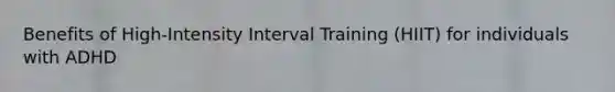 Benefits of High-Intensity Interval Training (HIIT) for individuals with ADHD