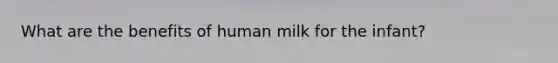 What are the benefits of human milk for the infant?