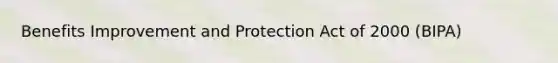 Benefits Improvement and Protection Act of 2000 (BIPA)