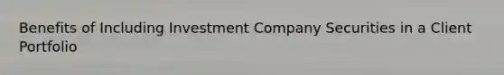 Benefits of Including Investment Company Securities in a Client Portfolio