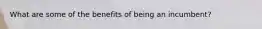 What are some of the benefits of being an incumbent?