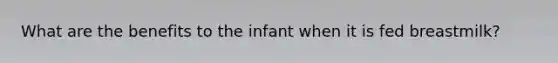 What are the benefits to the infant when it is fed breastmilk?