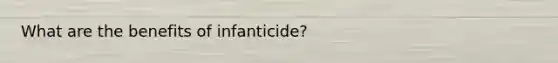 What are the benefits of infanticide?