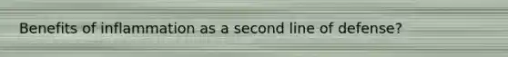 Benefits of inflammation as a second line of defense?