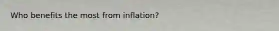 Who benefits the most from inflation?