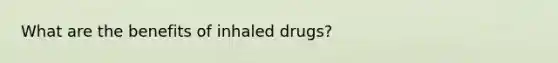 What are the benefits of inhaled drugs?