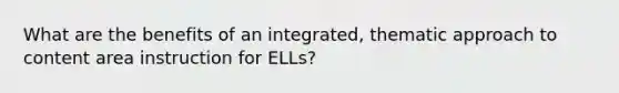 What are the benefits of an integrated, thematic approach to content area instruction for ELLs?