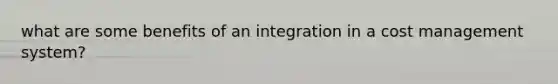 what are some benefits of an integration in a cost management system?