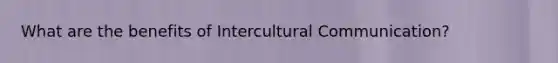 What are the benefits of Intercultural Communication?