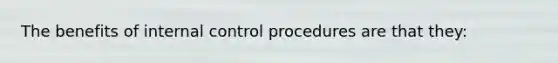 The benefits of internal control procedures are that they: