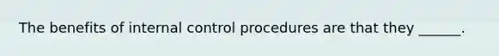 The benefits of internal control procedures are that they ______.