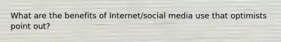 What are the benefits of Internet/social media use that optimists point out?