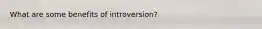 What are some benefits of introversion?