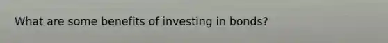 What are some benefits of investing in bonds?