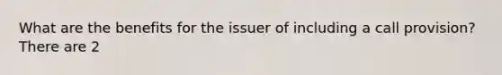 What are the benefits for the issuer of including a call provision? There are 2