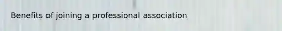 Benefits of joining a professional association