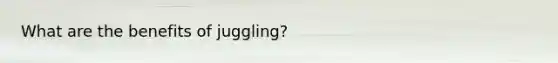 What are the benefits of juggling?