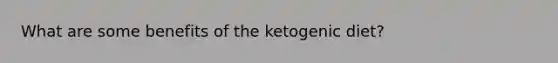 What are some benefits of the ketogenic diet?