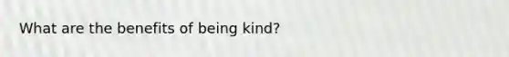 What are the benefits of being kind?