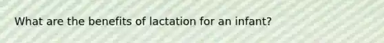 What are the benefits of lactation for an infant?