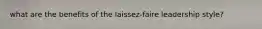 what are the benefits of the laissez-faire leadership style?