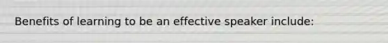 Benefits of learning to be an effective speaker include: