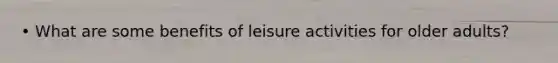 • What are some benefits of leisure activities for older adults?