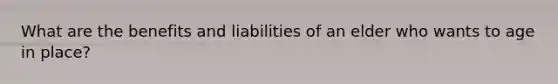 What are the benefits and liabilities of an elder who wants to age in place?