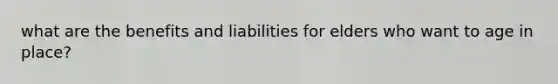what are the benefits and liabilities for elders who want to age in place?