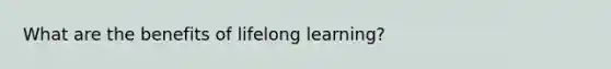 What are the benefits of lifelong learning?