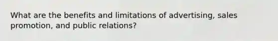 What are the benefits and limitations of advertising, sales promotion, and public relations?