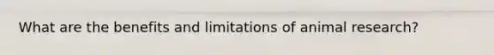 What are the benefits and limitations of animal research?