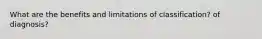 What are the benefits and limitations of classification? of diagnosis?