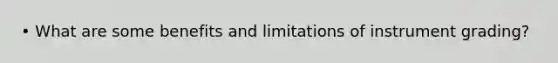 • What are some benefits and limitations of instrument grading?