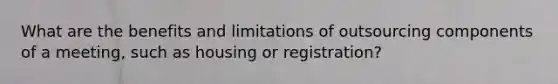 What are the benefits and limitations of outsourcing components of a meeting, such as housing or registration?