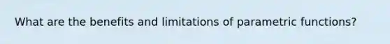 What are the benefits and limitations of parametric functions?