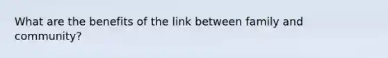 What are the benefits of the link between family and community?