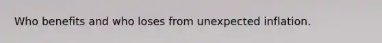 Who benefits and who loses from unexpected inflation.