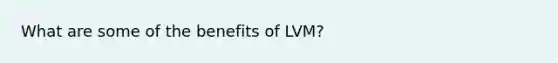 What are some of the benefits of LVM?