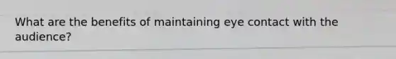 What are the benefits of maintaining eye contact with the audience?