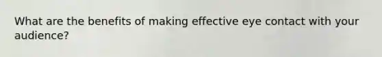 What are the benefits of making effective eye contact with your audience?
