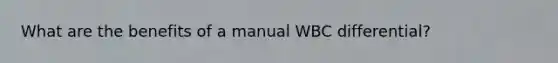 What are the benefits of a manual WBC differential?