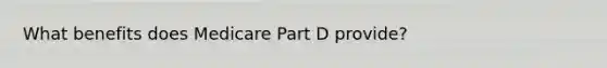 What benefits does Medicare Part D provide?