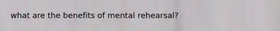 what are the benefits of mental rehearsal?