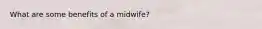 What are some benefits of a midwife?