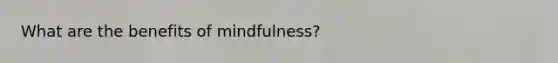 What are the benefits of mindfulness?