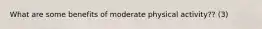 What are some benefits of moderate physical activity?? (3)