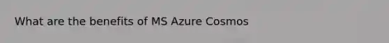 What are the benefits of MS Azure Cosmos